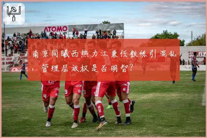 南京同曦西热力江兼任教练引混乱，管理层放权是否明智？